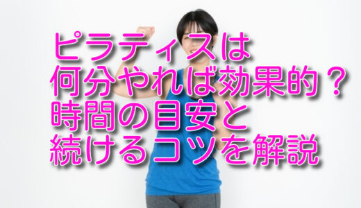 ピラティスは何分やれば効果的？時間の目安と続けるコツを解説